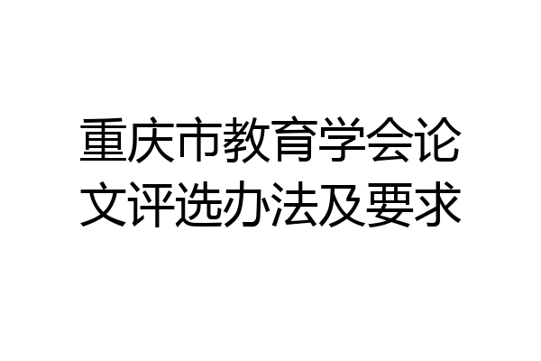 重庆市教育学会论文评选办法及要求