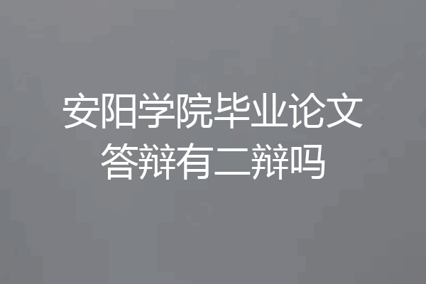 安阳学院毕业论文答辩有二辩吗