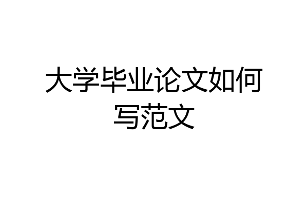 大学毕业论文如何写范文