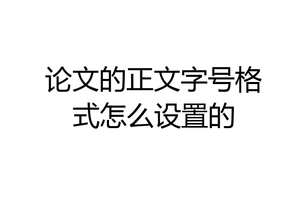 论文的正文字号格式怎么设置的