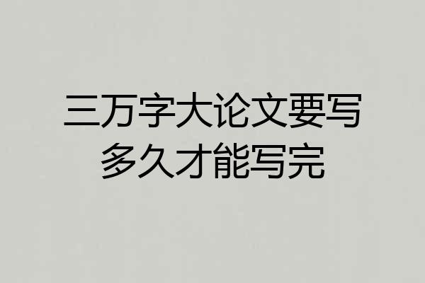 三万字大论文要写多久才能写完