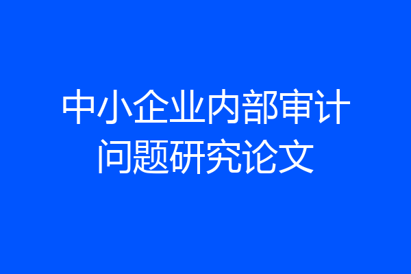 中小企业内部审计问题研究论文