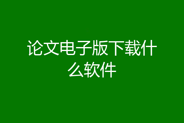 论文电子版下载什么软件
