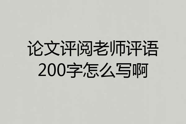论文评阅老师评语200字怎么写啊