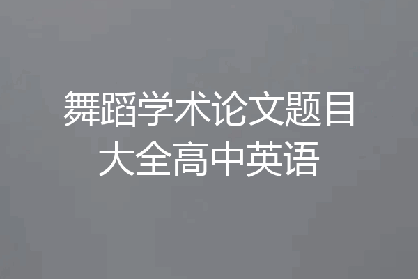舞蹈学术论文题目大全高中英语