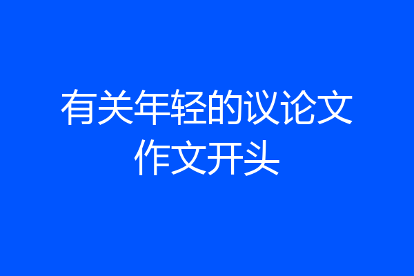 有关年轻的议论文作文开头