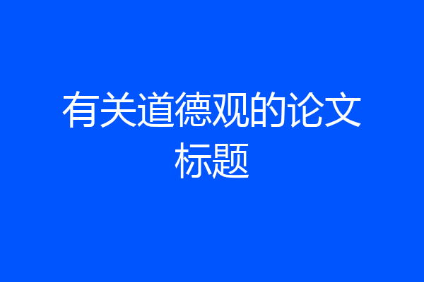 有关道德观的论文标题