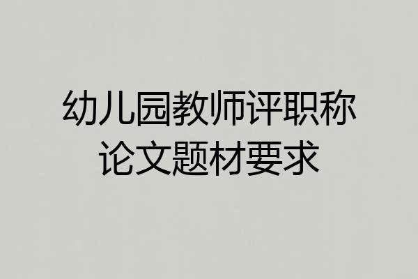 幼儿园教师评职称论文题材要求