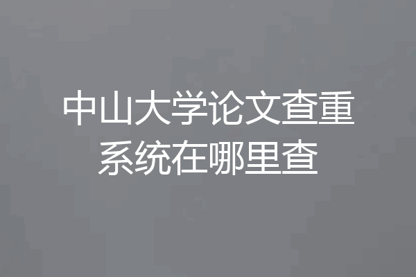 中山大学论文查重系统在哪里查