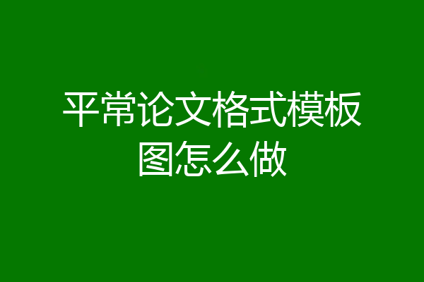 平常论文格式模板图怎么做