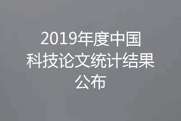 2019年度中国科技论文统计结果公布