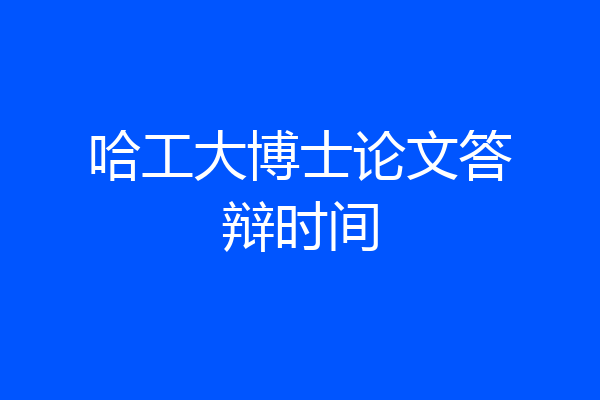 哈工大博士论文答辩时间