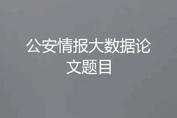 公安情报大数据论文题目