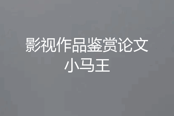 影视作品鉴赏论文小马王