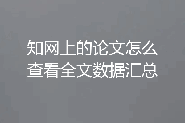 知网上的论文怎么查看全文数据汇总