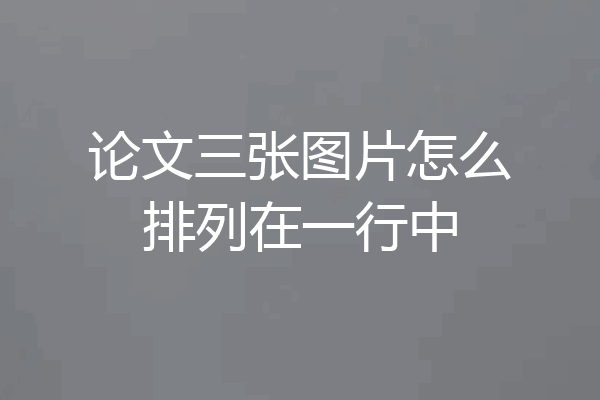 论文三张图片怎么排列在一行中