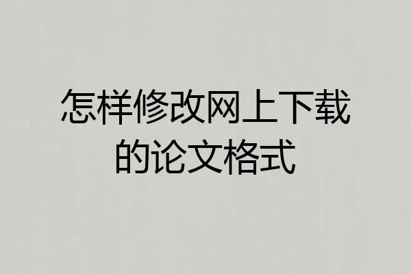 怎样修改网上下载的论文格式