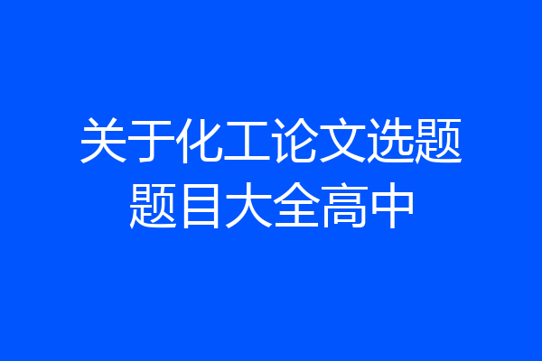 关于化工论文选题题目大全高中