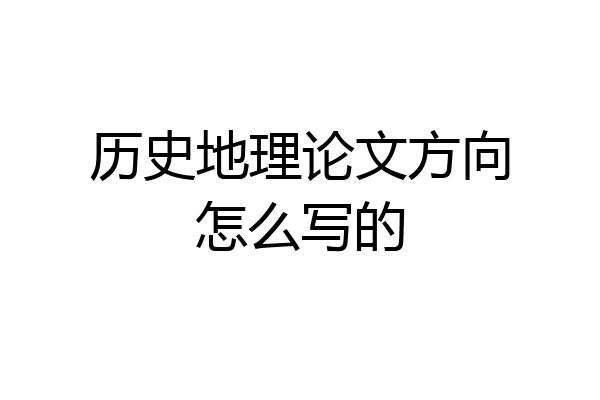 历史地理论文方向怎么写的