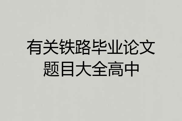 有关铁路毕业论文题目大全高中