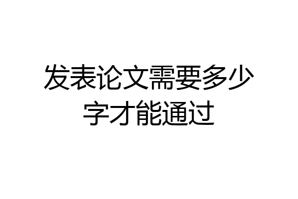 发表论文需要多少字才能通过