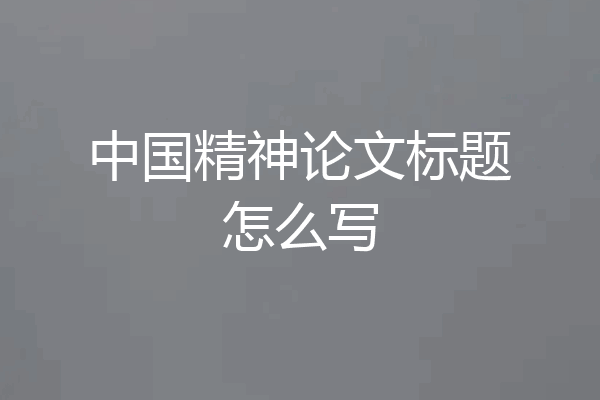 中国精神论文标题怎么写