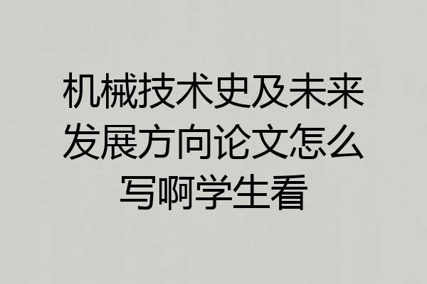 机械技术史及未来发展方向论文怎么写啊学生看