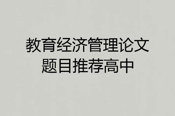 教育经济管理论文题目推荐高中