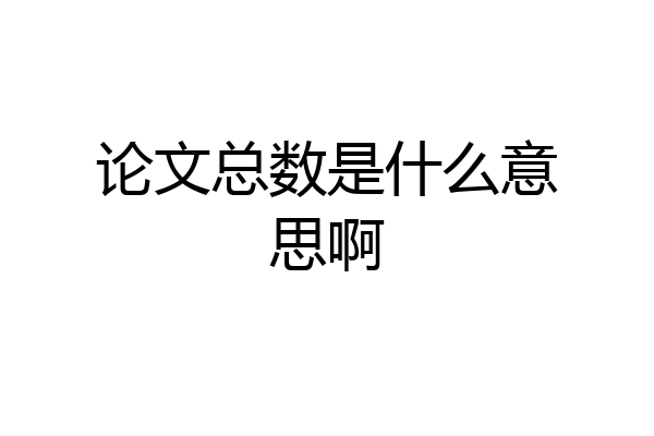 论文总数是什么意思啊