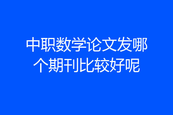 中职数学论文发哪个期刊比较好呢