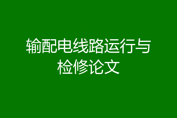 输配电线路运行与检修论文