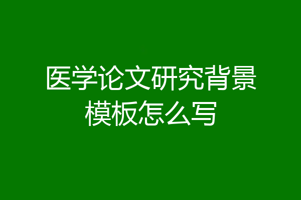 医学论文研究背景模板怎么写