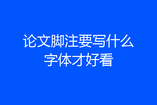 论文脚注要写什么字体才好看