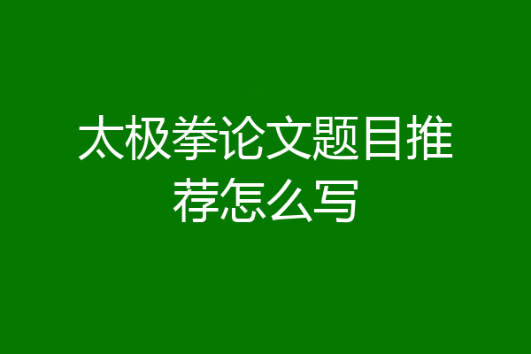 太极拳论文题目推荐怎么写