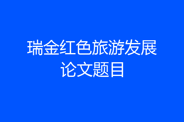 瑞金红色旅游发展论文题目