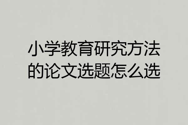 小学教育研究方法的论文选题怎么选