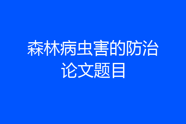 森林病虫害的防治论文题目