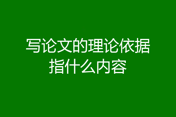 写论文的理论依据指什么内容