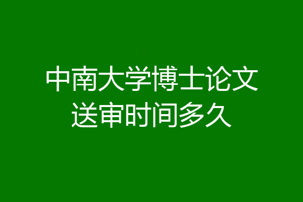中南大学博士论文送审时间多久