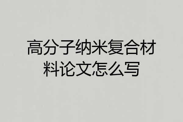 高分子纳米复合材料论文怎么写