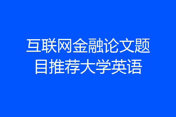 互联网金融论文题目推荐大学英语