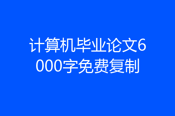 计算机毕业论文6000字免费复制