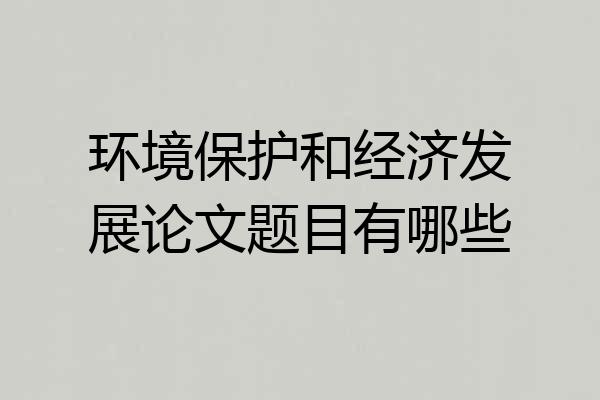环境保护和经济发展论文题目有哪些
