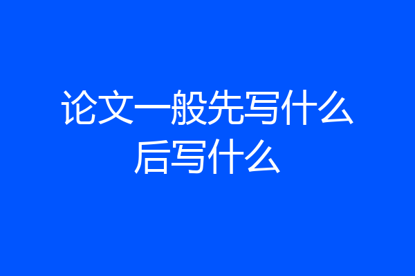 论文一般先写什么后写什么
