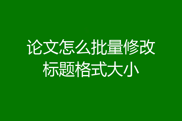 论文怎么批量修改标题格式大小