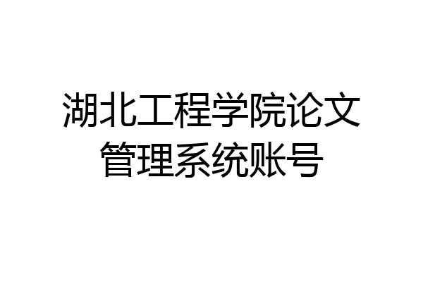 湖北工程学院论文管理系统账号