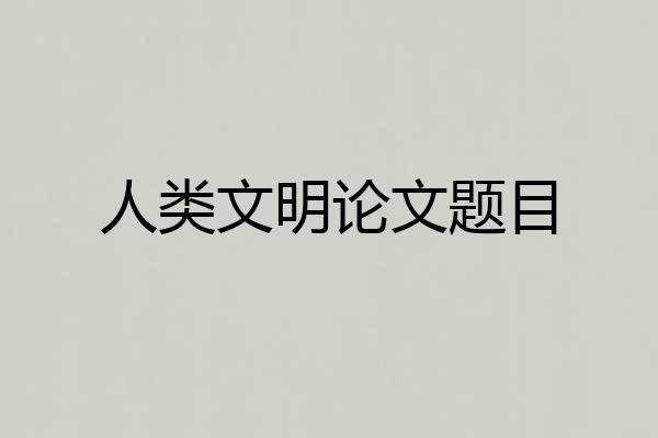 人类文明论文题目