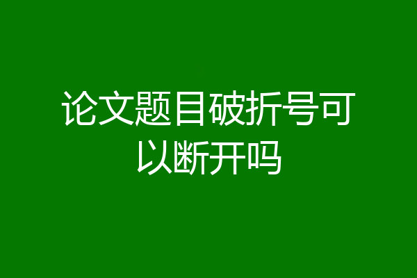 论文题目破折号可以断开吗