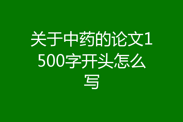 关于中药的论文1500字开头怎么写