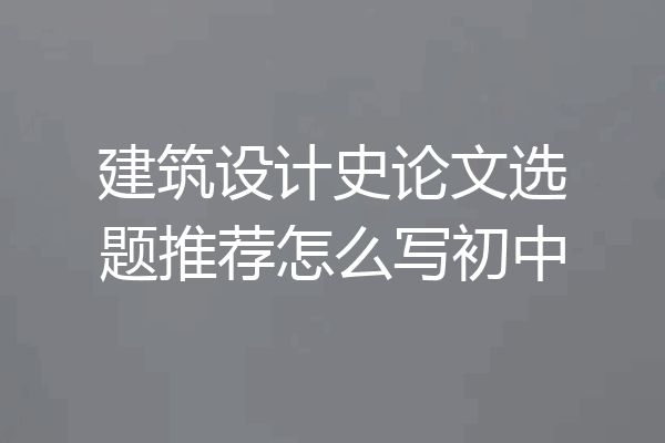 建筑设计史论文选题推荐怎么写初中